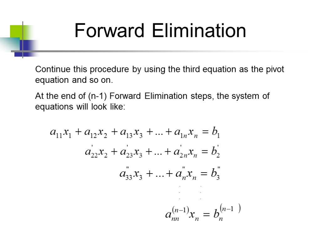 Forward Elimination Continue this procedure by using the third equation as the pivot equation